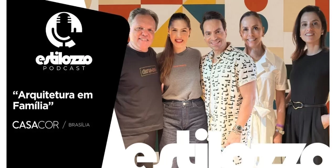 Estilozzo Podcast CASACOR 2025 – Arquitetura em Família – EP. 10