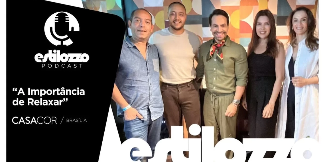 Estilozzo Podcast CASACOR Brasília 2025 – A Importância de Relaxar – EP. 09