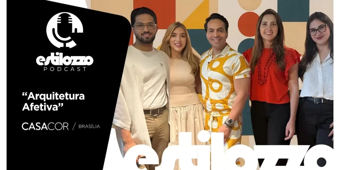 Estilozzo Podcast CASACOR Brasília 2025: “Arquitetura Afetiva” – EP. 06