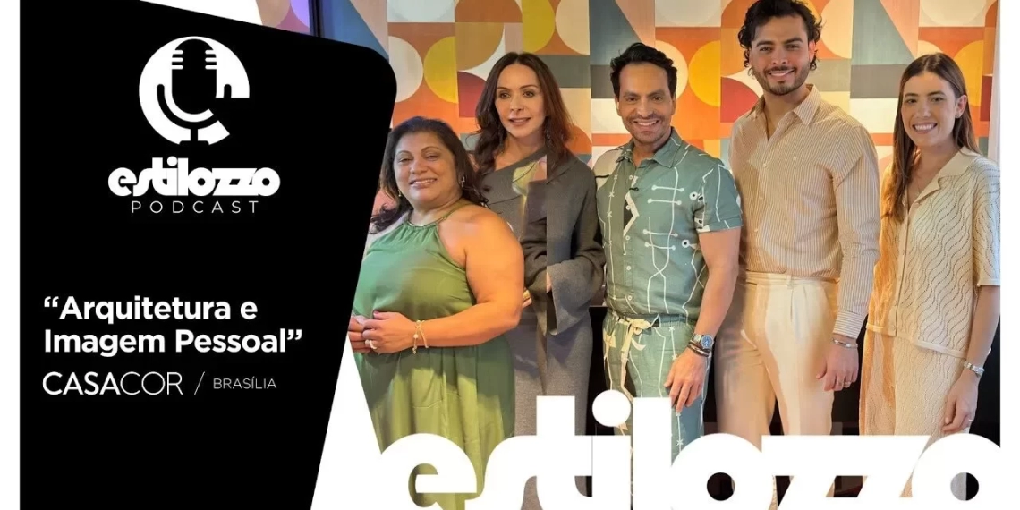 Estilozzo Podcast CASACOR Brasília 2025 – Arquitetura e Imagem Pessoal – EP. 03
