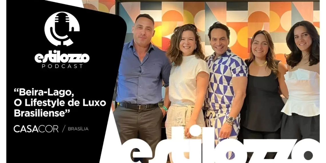 Estilozzo Podcast CASACOR Brasília 2025 – Beira-Lago, O Lifestyle de Luxo Brasiliense – EP. 05