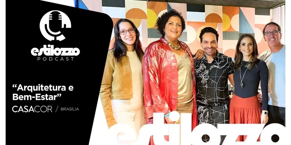 Estilozzo Podcast CASACOR Brasília – Arquitetura e Bem-Estar – EP. 04
