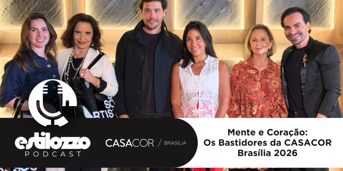 Estilozzo Podcast CASACOR 2026 – Mente e Coração: Os Bastidores da CASACOR Brasília – EP 03