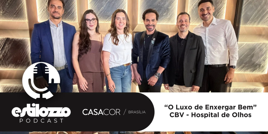 Estilozzo Podcast CASACOR 2026 – O Luxo de Enxergar Bem CBV – Hospital de Olhos -EP 08